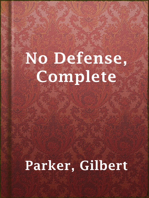 Title details for No Defense, Complete by Gilbert Parker - Available